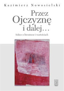 Obrazek Przez Ojczyznę i dalej.... Szkice o literaturze i wartościach