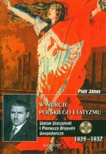 Obrazek W nurcie polskiego etatyzmu Stefan Starzyński i Pierwsza Brygada Gospodarcza 1926-1932