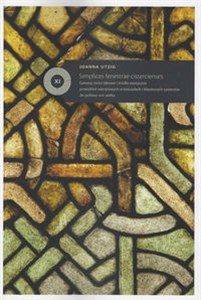 Obrazek Simplices fenestrae cistercienses Geneza treści ideowe i źródła estetyczne przeszkleń witrażowych w kościołach i klasztorach cystersów do połowy XIII wieku