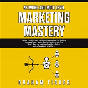 Obrazek Network and Multi Level Marketing Mastery Follow The Ultimate MLM Business Guide For Gaining Success Today Using Social Media! Learn The Pro's Secrets on Attaining More Sales, Using Facebook and More!