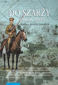 Picture of Do szarży marsz, marsz... Studia z dziejów kawalerii Tom 10