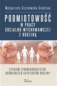 Picture of Podmiotowość w pracy socjalno-wychowawczej z rodziną Studium fenomenograficzne doświadczeń asystentów rodziny