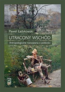 Picture of Utracony Wschód Antropologiczne rozważania o polskości