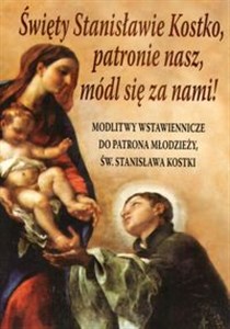 Picture of Święty Stanisławie Kostko, patronie nasz, módl się za nami! Modlitwy wstawiennicze do patrona młodzieży św. Stanisława Kostki