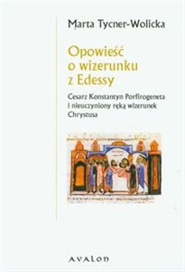 Obrazek Opowieść o wizerunku z Edessy Cesarz Konstantyn Porfirogeneta i nieuczyniony ręką wizerunek Chrystusa