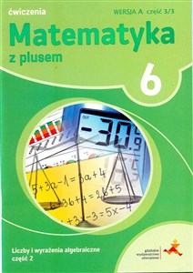 Picture of Matematyka z plusem 6 Liczby i wyrażenia algebraiczne Część 2 Wersja A Część 3/3 Szkoła podstawowa