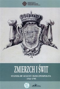 Obrazek Zmierzch i świt Stanisław August i Rzeczpospolita 1764-1795
