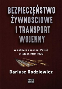 Picture of Bezpieczeństwo żywnościowe i transport wojenny w polityce obronnej Polski w latach 1919-1939