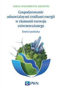 Picture of Gospodarowanie odnawialnymi źródłami energii w ekonomii rozwoju zrównoważonego Teoria i praktyka