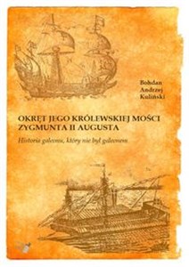Obrazek Okręt Jego Królewskiej Mości Zygmunta II Augusta Historia galeonu, który nie był galeonem.