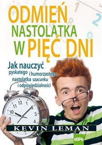 Picture of Odmień nastolatka w pięć dni Jak nauczyć pyskatego i humorzastego nastolatka szacunku i odpowiedzialności