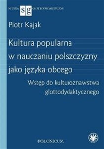 Obrazek Kultura popularna w nauczaniu polszczyzny jako języka obcego Wstęp do kulturoznawstwa glottodydakty