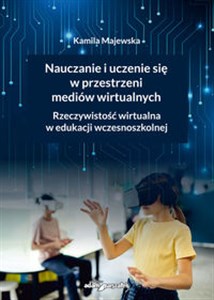 Picture of Nauczanie i uczenie się w przestrzeni mediów wirtualnych. Rzeczywistość wirtualna w edukacji wczesnoszkolnej