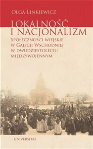 Obrazek Lokalność i nacjonalizm Społeczności wiejskie w Galicji Wschodniej w dwudziestoleciu międzywojennym