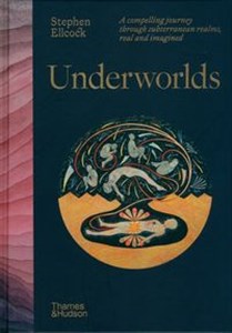 Picture of Underworlds A compelling journey through subterranean realms, real and imagined