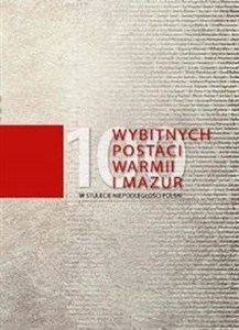 Picture of 100 wybitnych postaci Warmii i Mazur W stulecie niepodległości Polski