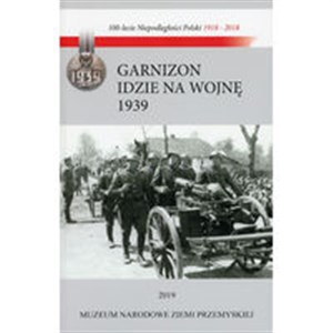 Picture of Garnizon idzie na wojnę Przemyśl - wrzesień 1939 Losy Garnizonu Przemyskiego w kampanii wrześniowej