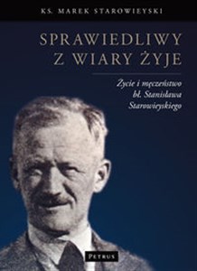 Picture of Sprawiedliwy z wiary żyje Życie i męczeństwo bł. Stanisława Starowieyskiego