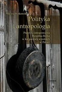 Picture of Polityka i antropologia Praktyki integrowania Bergitka Roma w karpackich wioskach w Polsce