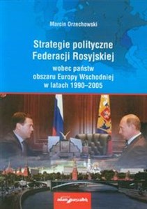 Picture of Strategie polityczne Federacji Rosyjskiej wobec państw obszaru Europy Wschodniej w latach 1990-2005