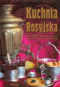Picture of Kuchnia Rosyjska Ponad 2000 tradycyjnych przepisów zebranych ze wszystkich regionów Rosji