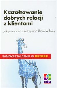 Picture of Kształtowanie dobrych relacji z klientami Jak przekonać i zatrzymać klientów firmy