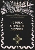 Pokaż szczegóły dla 10 Pułk Artylerii Ciężkiej 10 Pułk Ar... - Opracowanie Zbiorowe -  Książka z wysyłką do UK