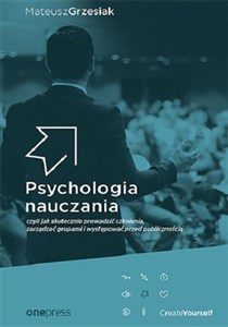 Picture of Psychologia nauczania czyli jak skutecznie prowadzić szkolenia, zarządzać grupami i występować przed