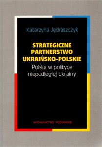 Picture of Strategiczne partnerstwo ukraińsko-polskie Polska w polityce niepodległej Ukrainy