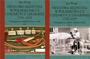 Obrazek Światowa medycyna w polskiej nauce i dydaktyce lekarskiej 1795-1939 Pedagogiczny aspekt dyfuzji nauki Część 1