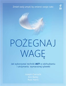 Picture of Pożegnaj wagę Jak wykorzystać techniki ACT w odchudzaniu i utrzymaniu wymarzonej sylwetki