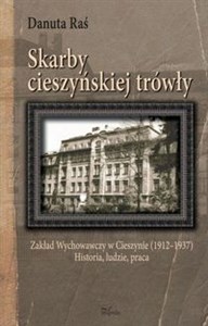 Picture of Skarby cieszyńskiej trówły Zakład Wychowawczy w Cieszynie (1912–1937) Historia, ludzie, praca