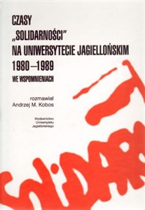 Obrazek Czasy Solidarności na Uniwersytecie Jagiellońskim 1980-1989 we wspomnieniach
