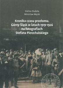 Picture of Kronika czasu przełomu Górny Śląsk w latach 1919-1926 na fotografiach Stefana Pierzchalskiego