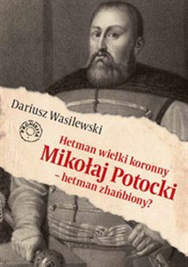 Obrazek Hetman wielki koronny Mikołaj Potocki - hetman zhańbiony?