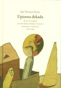 Picture of Upiorna dekada Eseje o stereotypach na temat Żydów, Polaków, Niemców, komunistów i kolaboracji 1939-1948