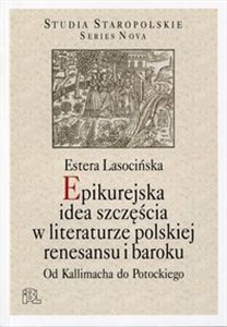Picture of Epikurejska idea szczęścia w literaturze polskiej renesansu i baroku Od Kallimacha do Potockiego