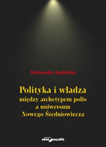 Picture of Polityka i władza między archetypem polis a uniwersum Nowego Średniowiecza