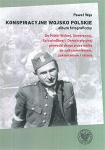 Obrazek Konspiracyjne Wojsko Polskie album fotograficzny Do Polski Wolnej, Suwerennej, Sprawiedliwej i Demokratycznej prowadzi droga przez walkę ze znikczemnieniem, zakłamaniem i zdradą