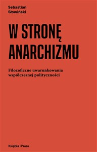 Picture of W stronę anarchizmu Filozoficzne uwarunkowania współczesnej polityczności