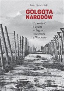 Obrazek Golgota Narodów Opowieść o życiu w łagrach i ucieczce z Workuty