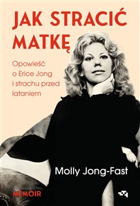 Picture of Jak stracić matkę. Opowieść o Erice Jong i strachu przed lataniem. Wspomnienia córki