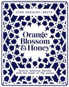 Obrazek Orange Blossom and Honey Magical Moroccan recipes from the Souks to the Sahara