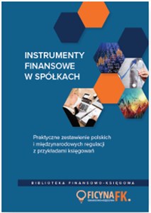 Obrazek Instrumenty finansowe w spółkach. Praktyczne zestawienie polskich i międzynarodowych regulacji z przykładami księgowań