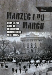 Obrazek Marzec i po marcu Wpływ kryzysu Marca ’68 na środowiska naukowe i kulturę Polski ludowej