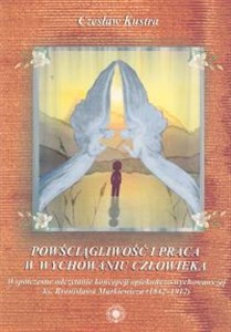 Obrazek Powściągliwość i praca w wychowaniu człowieka Współczesne odczytanie koncepcji opiekuńczo-wychowawczej ks. Bronisława Markiewicza (1842-1912)