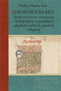 Obrazek Aurora Piotra Rigi Średniowieczna transmisja i funkcje tekstu na przykładzie rękopisów polskich, pruskich i śląskich