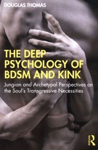 Picture of Deep Psychology of BDSM and Kink Jungian and Archetypal Perspectives on the Soul’s Transgressive Necessities