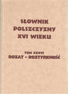 Picture of Słownik polszczyzny XVI wieku Tom XXXVI: Rozat - Roztyrkność