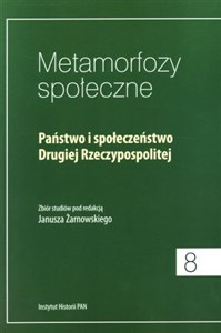 Obrazek Metamorfozy społeczne Państwo i Społeczeństwo Drugiej Rzeczypospolitej. Zbiór studiów